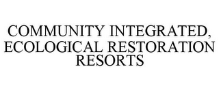 COMMUNITY INTEGRATED, ECOLOGICAL RESTORATION RESORTS