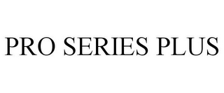 PRO SERIES PLUS