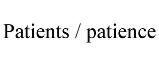 PATIENTS / PATIENCE
