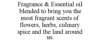 FRAGRANCE & ESSENTIAL OIL BLENDED TO BRING YOU THE MOST FRAGRANT SCENTS OF FLOWERS, HERBS, CULINARY SPICE AND THE LAND AROUND US.