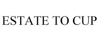 ESTATE TO CUP