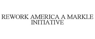 REWORK AMERICA A MARKLE INITIATIVE
