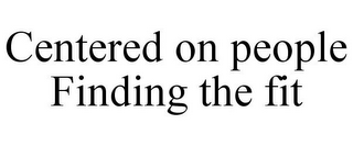 CENTERED ON PEOPLE FINDING THE FIT
