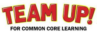 TEAM UP FOR COMMON CORE LEARNING