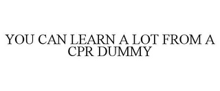 YOU CAN LEARN A LOT FROM A CPR DUMMY