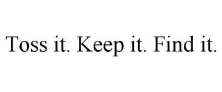 TOSS IT. KEEP IT. FIND IT.