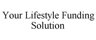 YOUR LIFESTYLE FUNDING SOLUTION