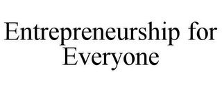 ENTREPRENEURSHIP FOR EVERYONE