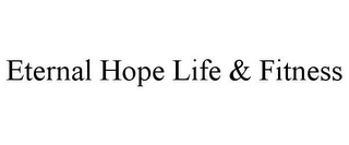 ETERNAL HOPE LIFE & FITNESS