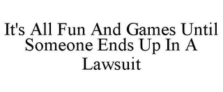 IT'S ALL FUN AND GAMES UNTIL SOMEONE ENDS UP IN A LAWSUIT