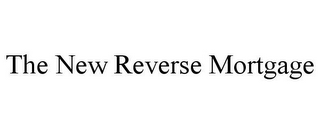 THE NEW REVERSE MORTGAGE