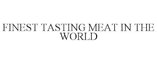 FINEST TASTING MEAT IN THE WORLD