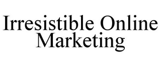 IRRESISTIBLE ONLINE MARKETING