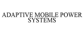 ADAPTIVE MOBILE POWER SYSTEMS