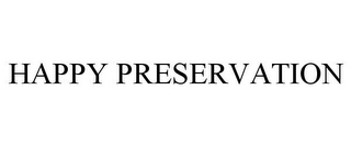 HAPPY PRESERVATION