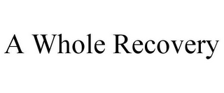 A WHOLE RECOVERY