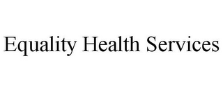 EQUALITY HEALTH SERVICES