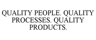 QUALITY PEOPLE. QUALITY PROCESSES. QUALITY PRODUCTS.