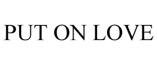 PUT ON LOVE