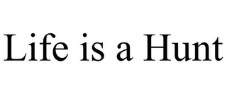 LIFE IS A HUNT