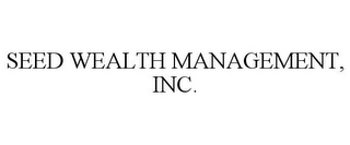 SEED WEALTH MANAGEMENT, INC.