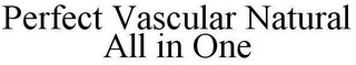PERFECT VASCULAR NATURAL ALL IN ONE