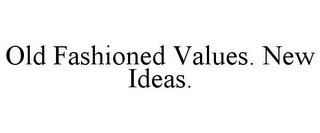 OLD FASHIONED VALUES. NEW IDEAS.