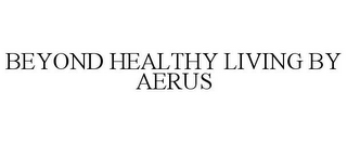 BEYOND HEALTHY LIVING BY AERUS