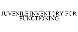 JUVENILE INVENTORY FOR FUNCTIONING