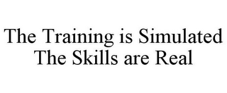 THE TRAINING IS SIMULATED THE SKILLS ARE REAL