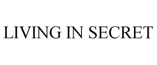 LIVING IN SECRET