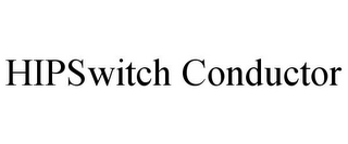 HIPSWITCH CONDUCTOR