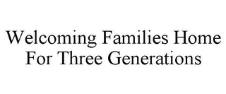 WELCOMING FAMILIES HOME FOR THREE GENERATIONS