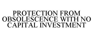 PROTECTION FROM OBSOLESCENCE WITH NO CAPITAL INVESTMENT
