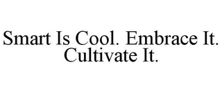 SMART IS COOL. EMBRACE IT. CULTIVATE IT.