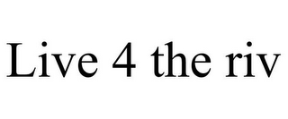 LIVE 4 THE RIV