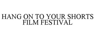 HANG ON TO YOUR SHORTS FILM FESTIVAL