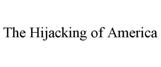 THE HIJACKING OF AMERICA