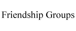 FRIENDSHIP GROUPS