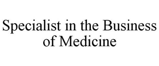 SPECIALIST IN THE BUSINESS OF MEDICINE