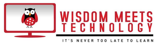 WISDOM MEETS TECHNOLOGY. IT'S NEVER TOO LATE TO LEARN