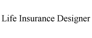 LIFE INSURANCE DESIGNER