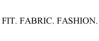 FIT. FABRIC. FASHION.