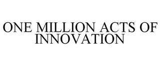 ONE MILLION ACTS OF INNOVATION