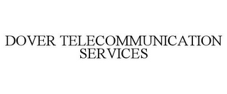 DOVER TELECOMMUNICATION SERVICES