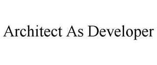 ARCHITECT AS DEVELOPER