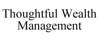 THOUGHTFUL WEALTH MANAGEMENT