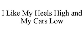 I LIKE MY HEELS HIGH AND MY CARS LOW