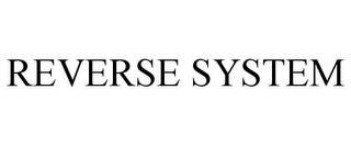 REVERSE SYSTEM