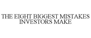 THE EIGHT BIGGEST MISTAKES INVESTORS MAKE